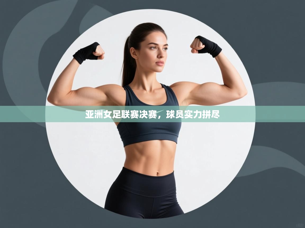 亚洲女足联赛决赛，球员实力拼尽