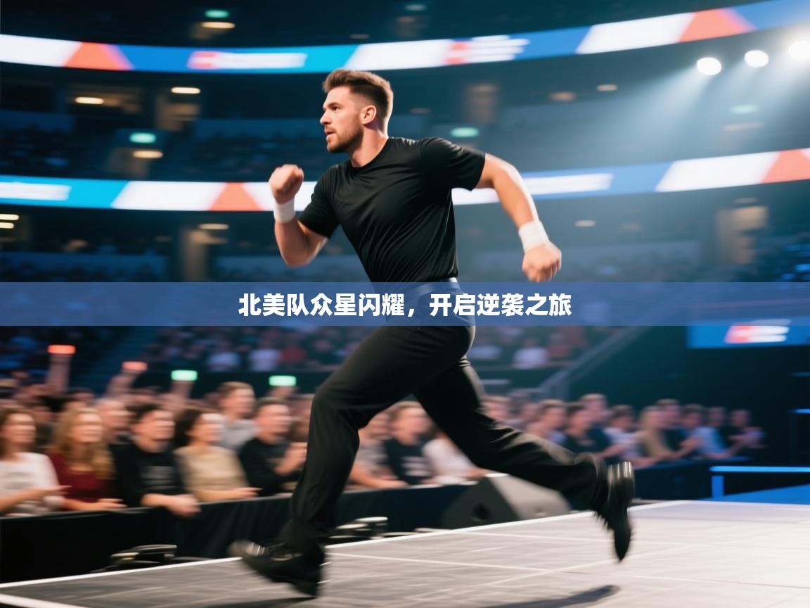 北美队众星闪耀,开启逆袭之旅 第1张